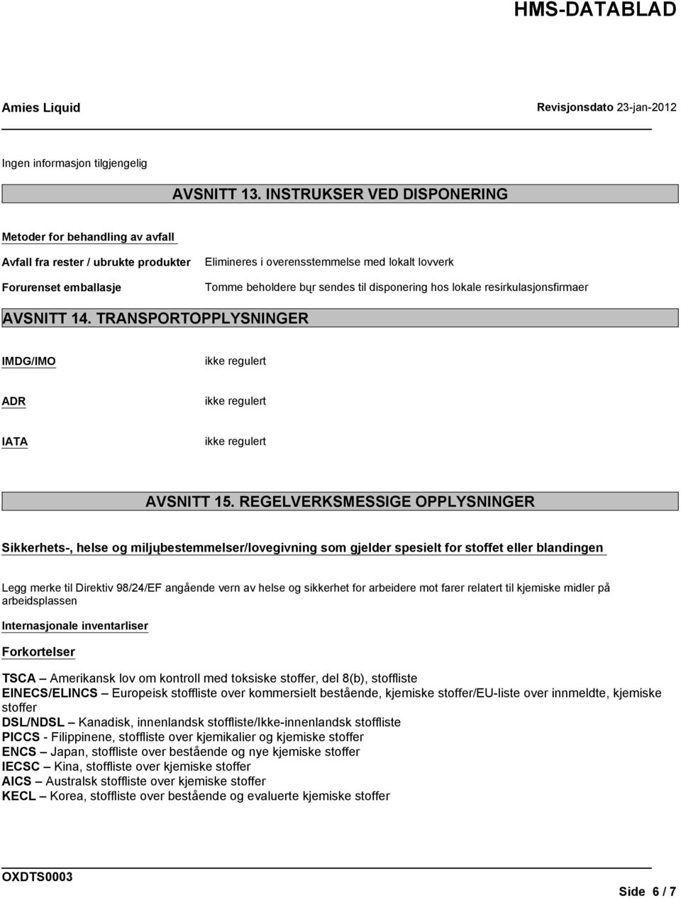 disponering hos lokale resirkulasjonsfirmaer AVSNITT 14. TRANSPORTOPPLYSNINGER IMDG/IMO ikke regulert ADR ikke regulert IATA ikke regulert AVSNITT 15.