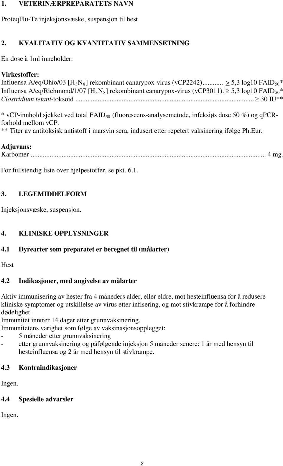 .. > 5,3 log10 FAID 50 * Influensa A/eq/Richmond/1/07 [H 3 N 8 ] rekombinant canarypox-virus (vcp3011). 5,3 log10 FAID 50 * Clostridium tetani-toksoid.