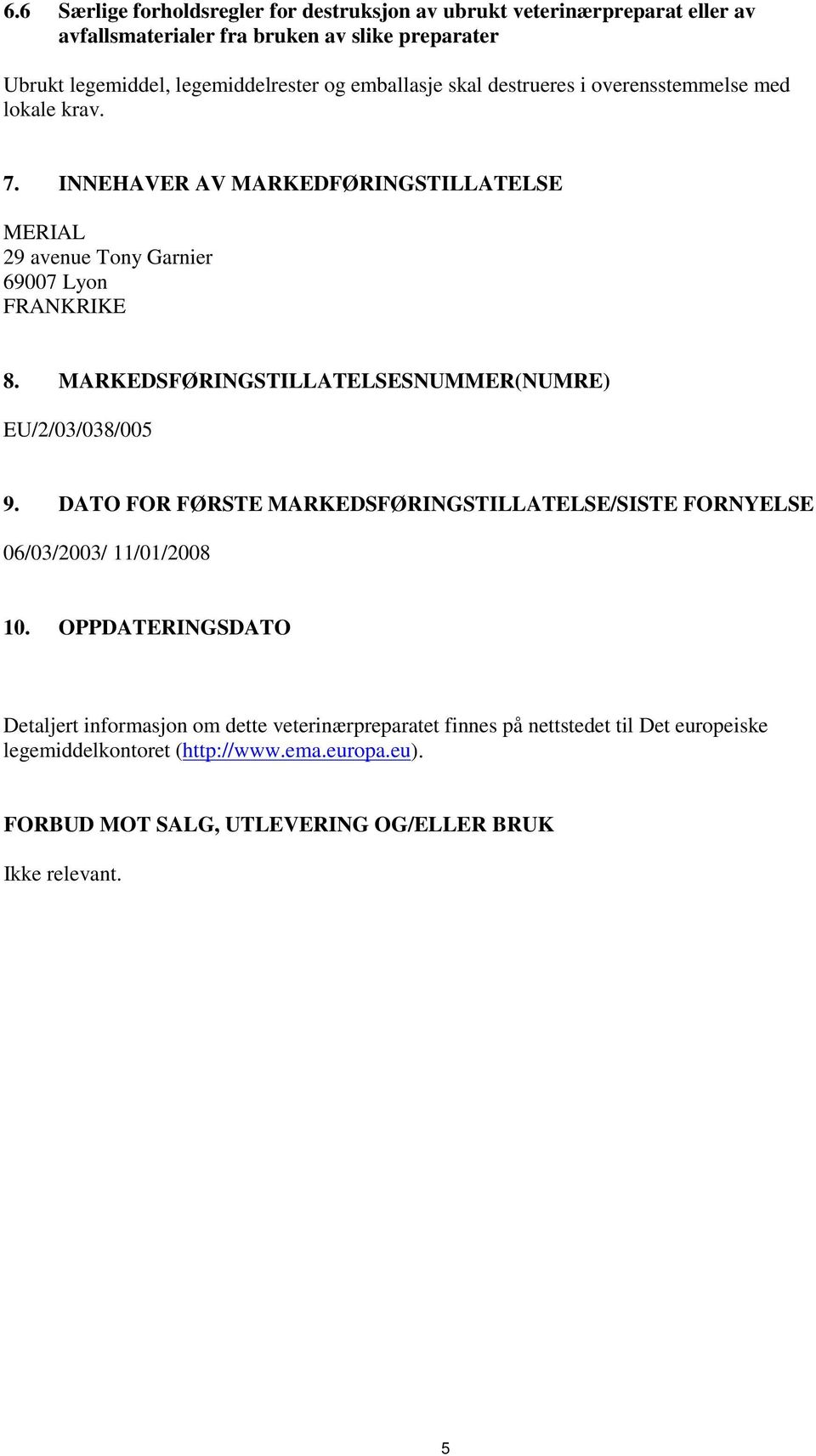 MARKEDSFØRINGSTILLATELSESNUMMER(NUMRE) EU/2/03/038/005 9. DATO FOR FØRSTE MARKEDSFØRINGSTILLATELSE/SISTE FORNYELSE 06/03/2003/ 11/01/2008 10.