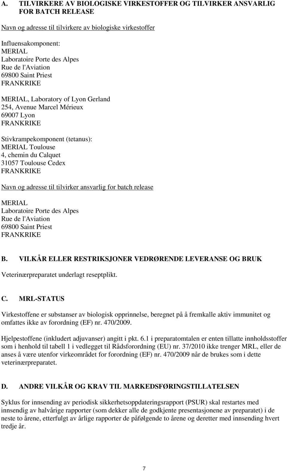 Toulouse Cedex FRANKRIKE Navn og adresse til tilvirker ansvarlig for batch release MERIAL Laboratoire Porte des Alpes Rue de l'aviation 69800 Saint Priest FRANKRIKE B.