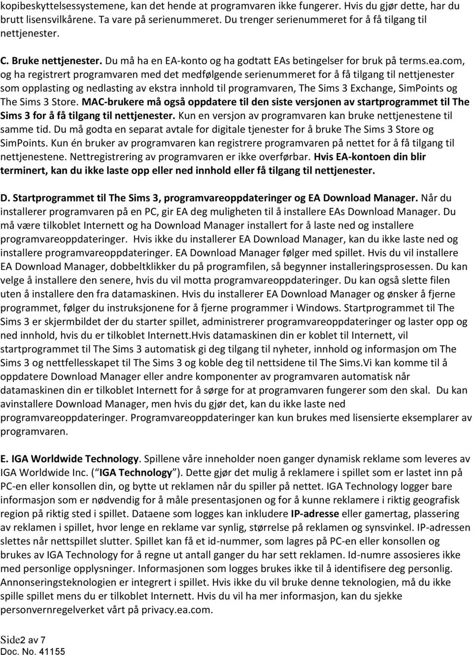 com, og ha registrert programvaren med det medfølgende serienummeret for å få tilgang til nettjenester som opplasting og nedlasting av ekstra innhold til programvaren, The Sims 3 Exchange, SimPoints