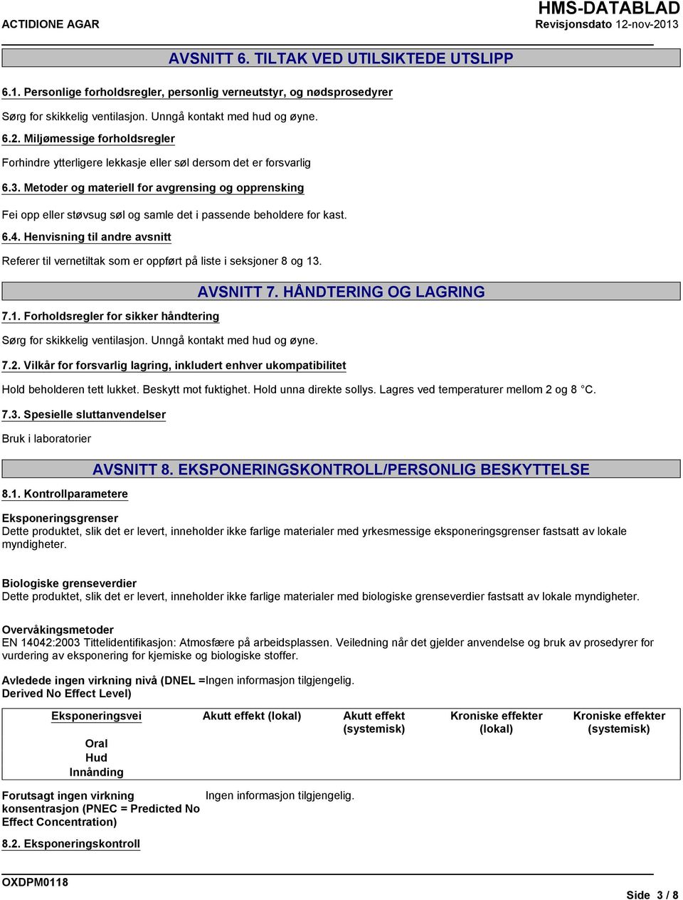 Metoder og materiell for avgrensing og opprensking Fei opp eller støvsug søl og samle det i passende beholdere for kast. 6.4.