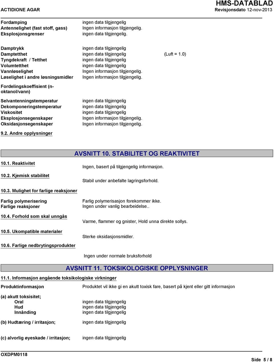 Viskositet Eksplosjonsegenskaper Oksidasjonsegenskaper 9.2. Andre opplysninger (Luft = 1.0) AVSNITT 10. STABILITET OG REAKTIVITET 10.1. Reaktivitet 10.2. Kjemisk stabilitet Ingen, basert på tilgjengelig informasjon.