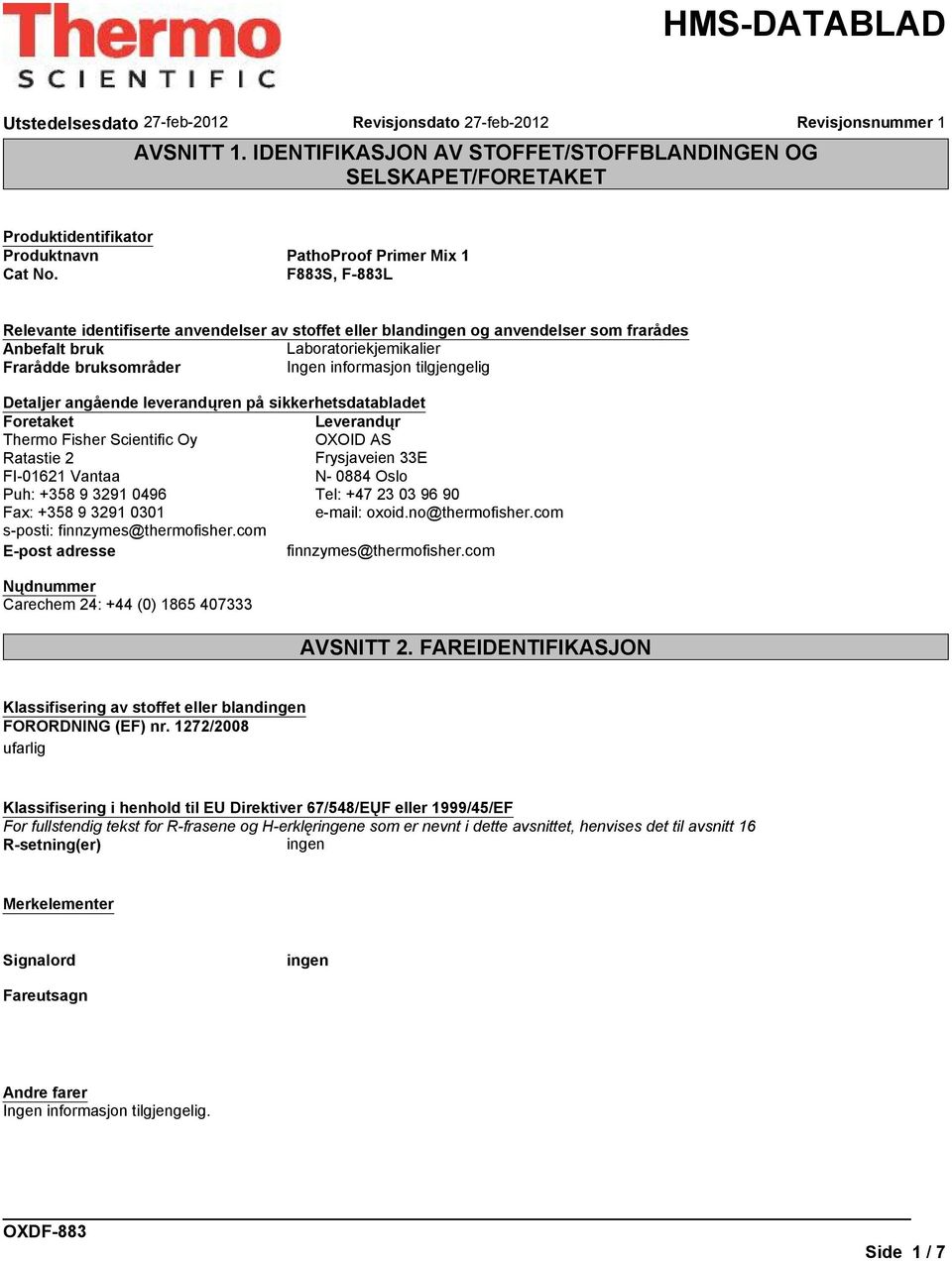 sikkerhetsdatabladet Foretaket Leverandųr Thermo Fisher Scientific Oy OXOID AS Ratastie 2 Frysjaveien 33E FI-01621 Vantaa N- 0884 Oslo Puh: +358 9 3291 0496 Tel: +47 23 03 96 90 Fax: +358 9 3291 0301