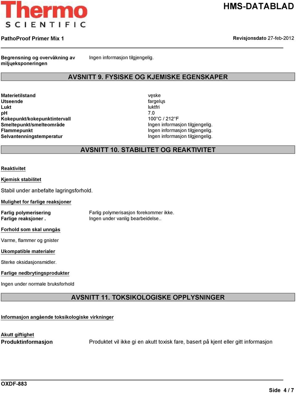 STABILITET OG REAKTIVITET Reaktivitet Kjemisk stabilitet Stabil under anbefalte lagringsforhold. Mulighet for farlige reaksjoner Farlig polymerisering Farlige reaksjoner.