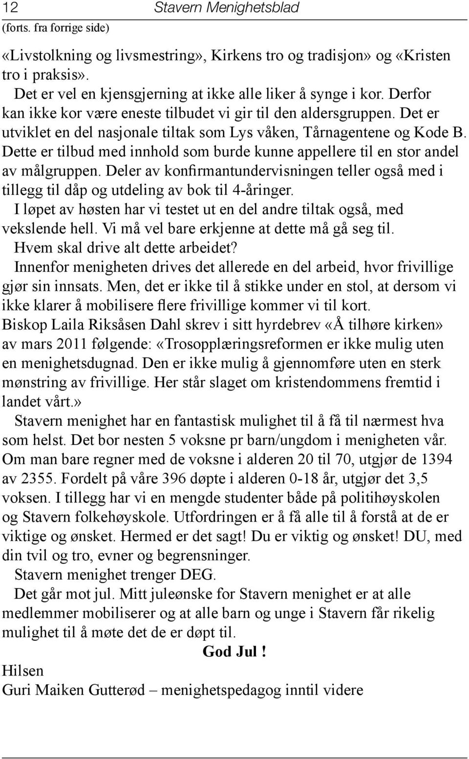 Dette er tilbud med innhold som burde kunne appellere til en stor andel av målgruppen. Deler av konfirmantundervisningen teller også med i tillegg til dåp og utdeling av bok til 4-åringer.