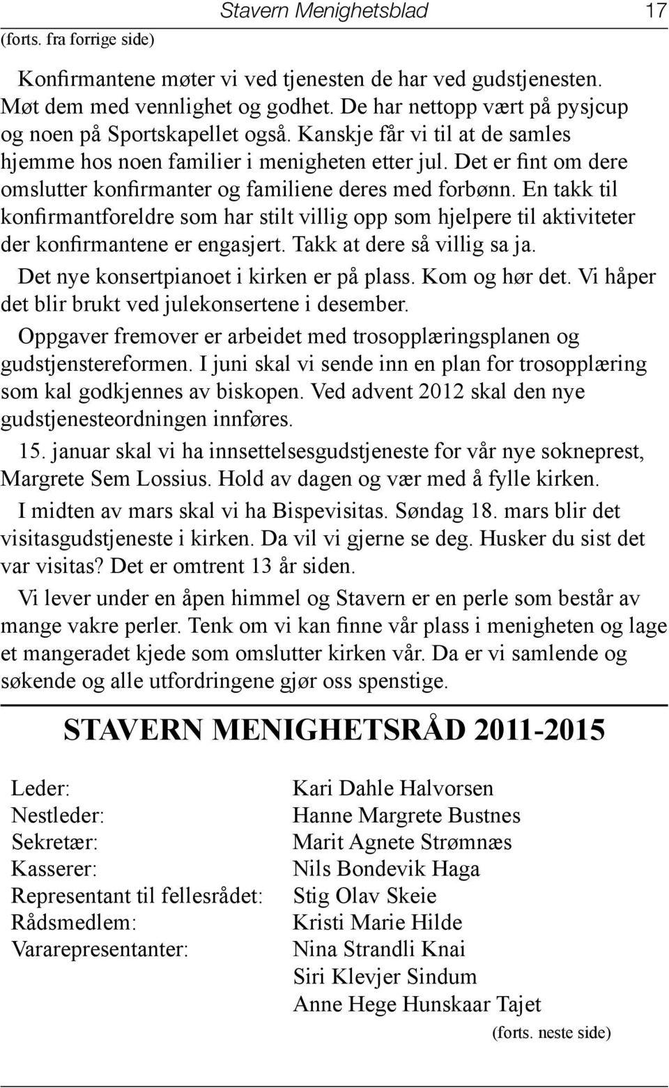 Det er fint om dere omslutter konfirmanter og familiene deres med forbønn. En takk til konfirmantforeldre som har stilt villig opp som hjelpere til aktiviteter der konfirmantene er engasjert.