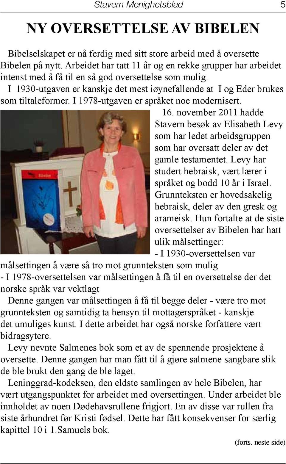 I 1978-utgaven er språket noe modernisert. 16. november 2011 hadde Stavern besøk av Elisabeth Levy som har ledet arbeidsgruppen som har oversatt deler av det gamle testamentet.