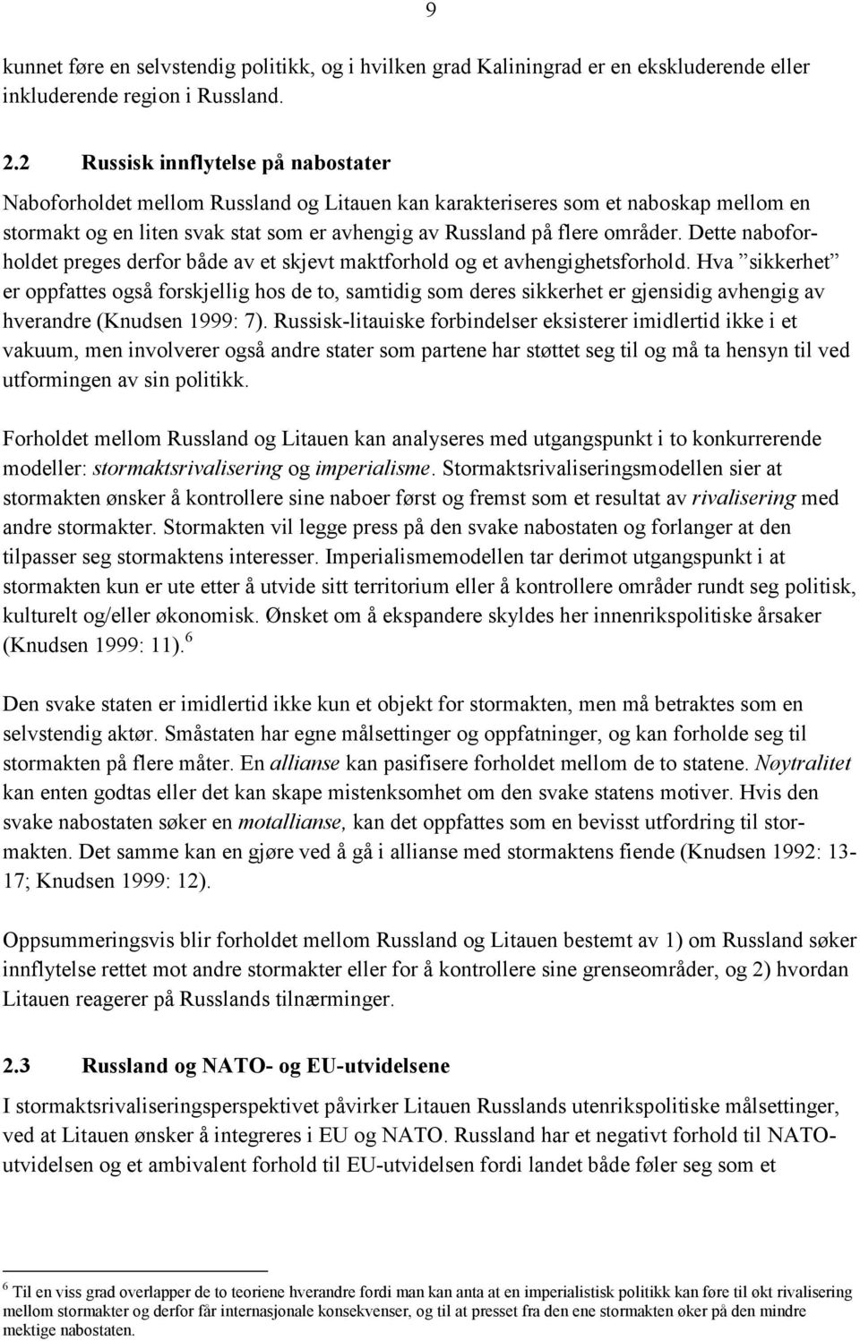 Dette naboforholdet preges derfor både av et skjevt maktforhold og et avhengighetsforhold.