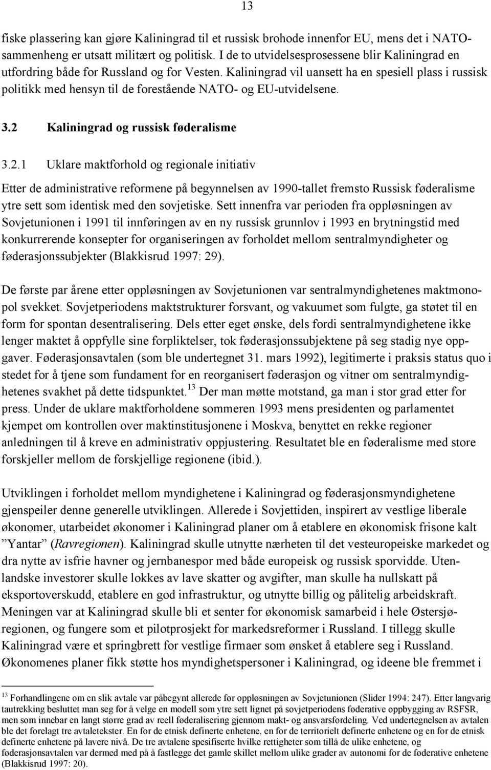 Kaliningrad vil uansett ha en spesiell plass i russisk politikk med hensyn til de forestående NATO- og EU-utvidelsene. 3.2 