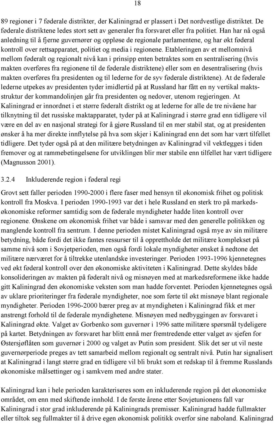 Etableringen av et mellomnivå mellom føderalt og regionalt nivå kan i prinsipp enten betraktes som en sentralisering (hvis makten overføres fra regionene til de føderale distriktene) eller som en