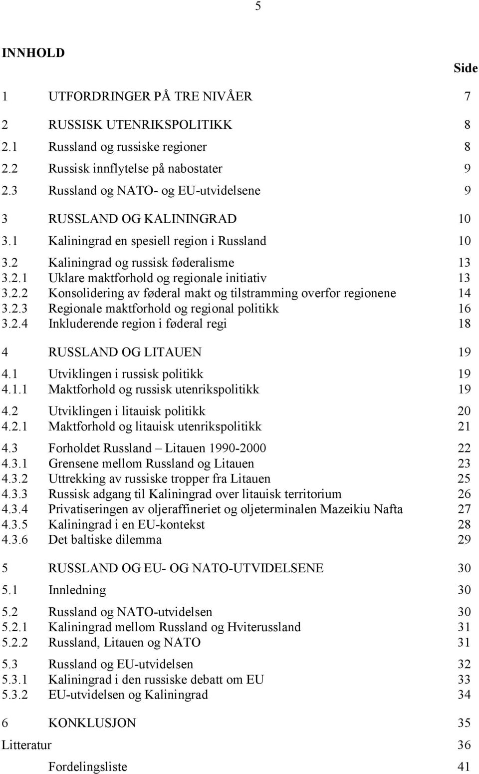 2.2 Konsolidering av føderal makt og tilstramming overfor regionene 14 3.2.3 Regionale maktforhold og regional politikk 16 3.2.4 Inkluderende region i føderal regi 18 4 RUSSLAND OG LITAUEN 19 4.