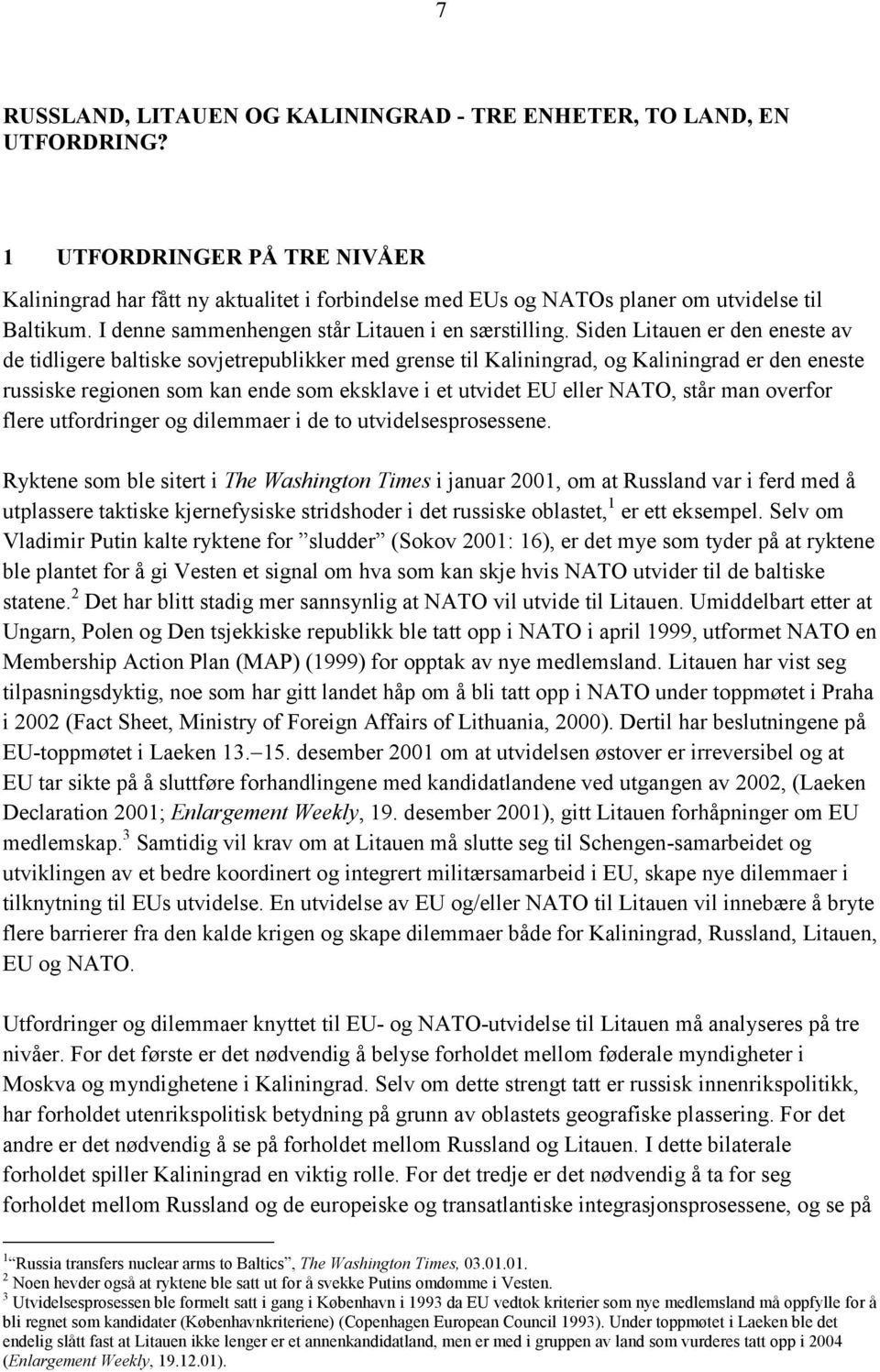 Siden Litauen er den eneste av de tidligere baltiske sovjetrepublikker med grense til Kaliningrad, og Kaliningrad er den eneste russiske regionen som kan ende som eksklave i et utvidet EU eller NATO,