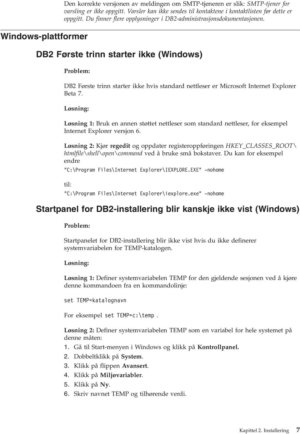 DB2 Første trinn starter ikke (Windows) Problem: DB2 Første trinn starter ikke hvis standard nettleser er Microsoft Internet Explorer Beta 7.