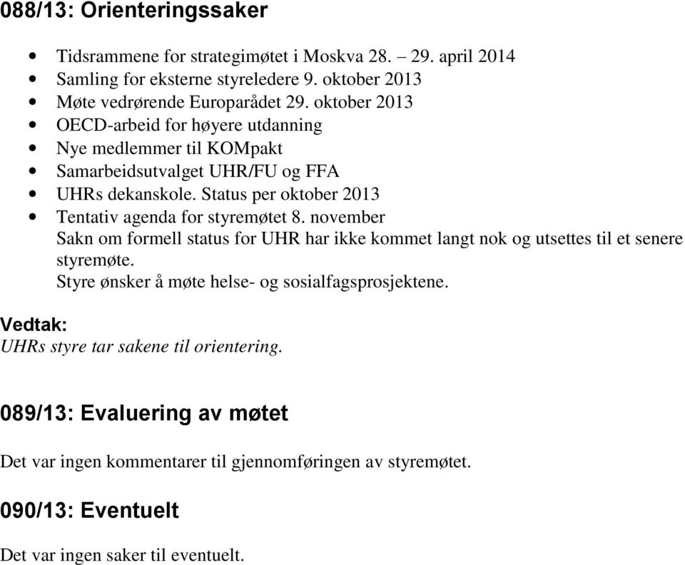 Status per oktober 2013 Tentativ agenda for styremøtet 8. november Sakn om formell status for UHR har ikke kommet langt nok og utsettes til et senere styremøte.
