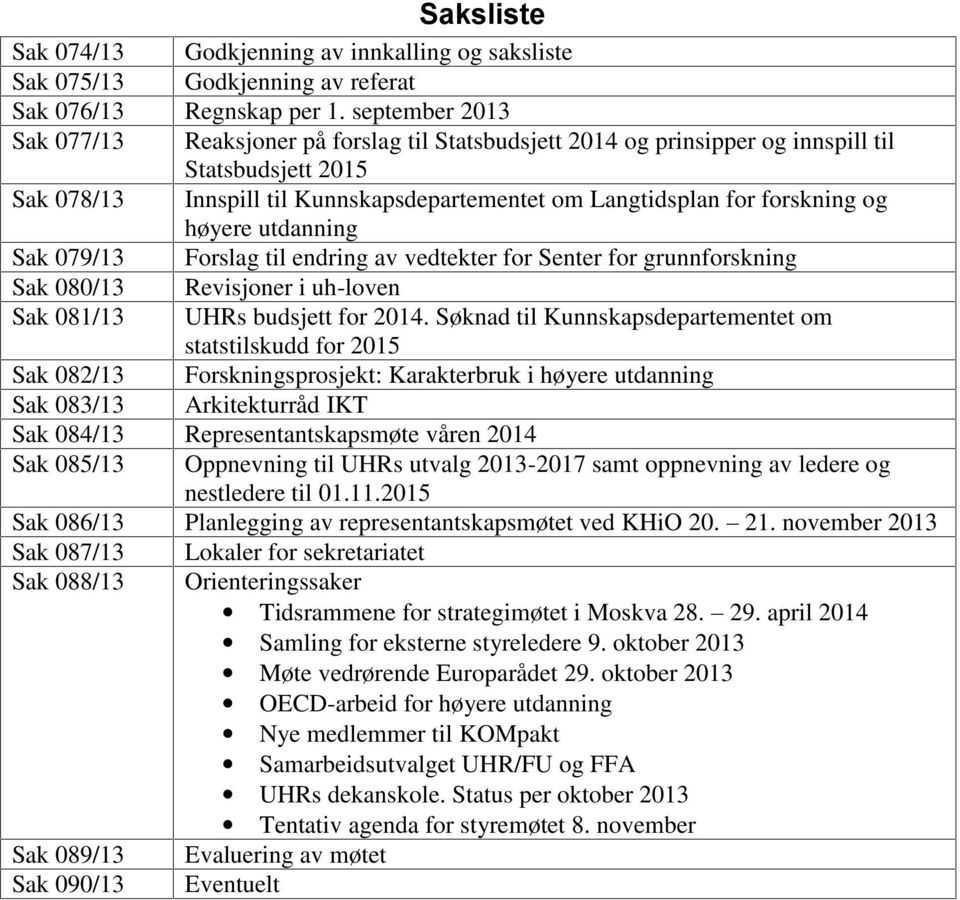 høyere utdanning Sak 079/13 Forslag til endring av vedtekter for Senter for grunnforskning Sak 080/13 Revisjoner i uh-loven Sak 081/13 UHRs budsjett for 2014.