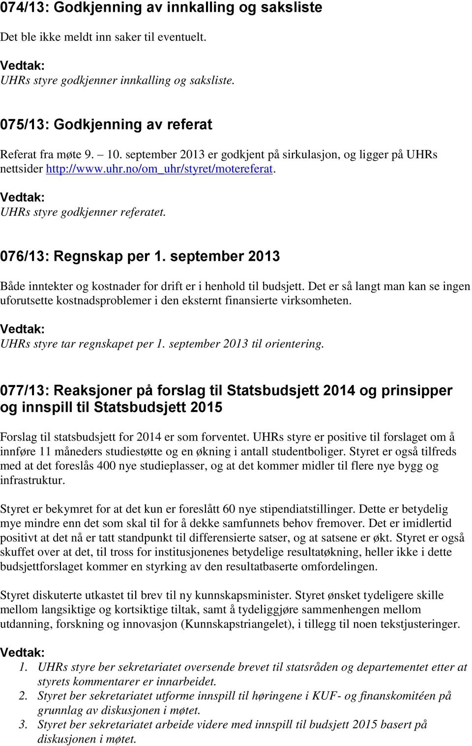 september 2013 Både inntekter og kostnader for drift er i henhold til budsjett. Det er så langt man kan se ingen uforutsette kostnadsproblemer i den eksternt finansierte virksomheten.