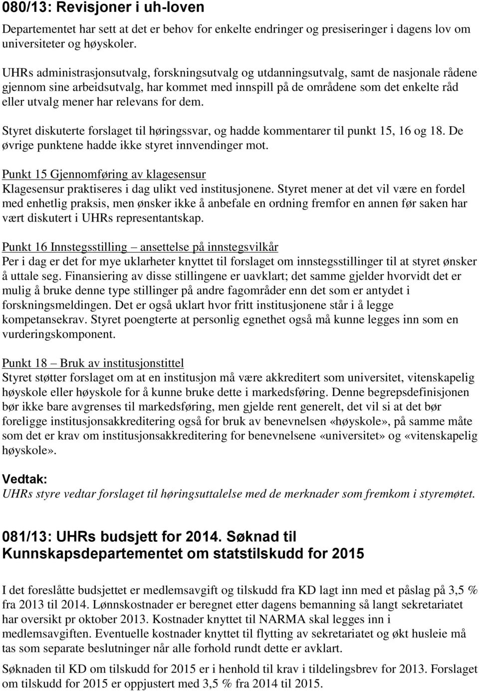 har relevans for dem. Styret diskuterte forslaget til høringssvar, og hadde kommentarer til punkt 15, 16 og 18. De øvrige punktene hadde ikke styret innvendinger mot.