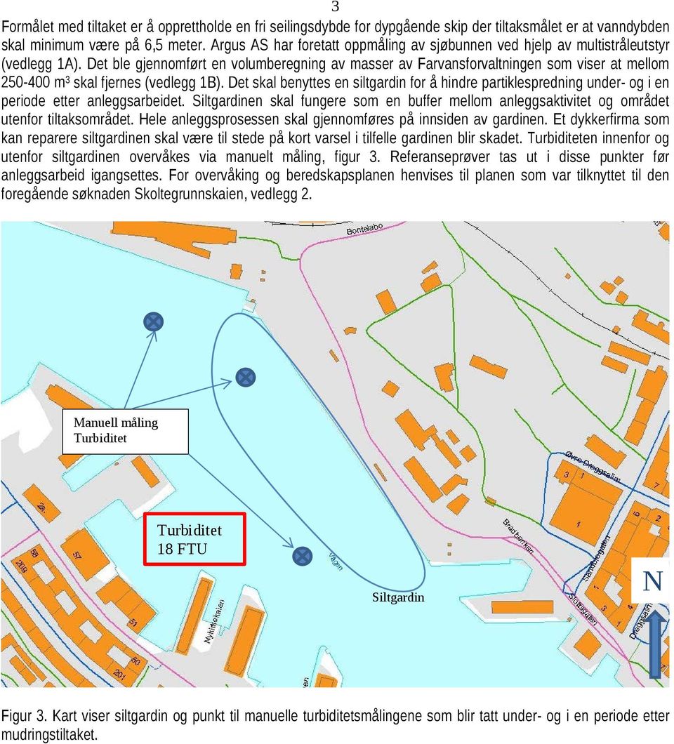 Det ble gjennomført en volumberegning av masser av Farvansforvaltningen som viser at mellom 25-4 m 3 skal fjernes (vedlegg 1B).