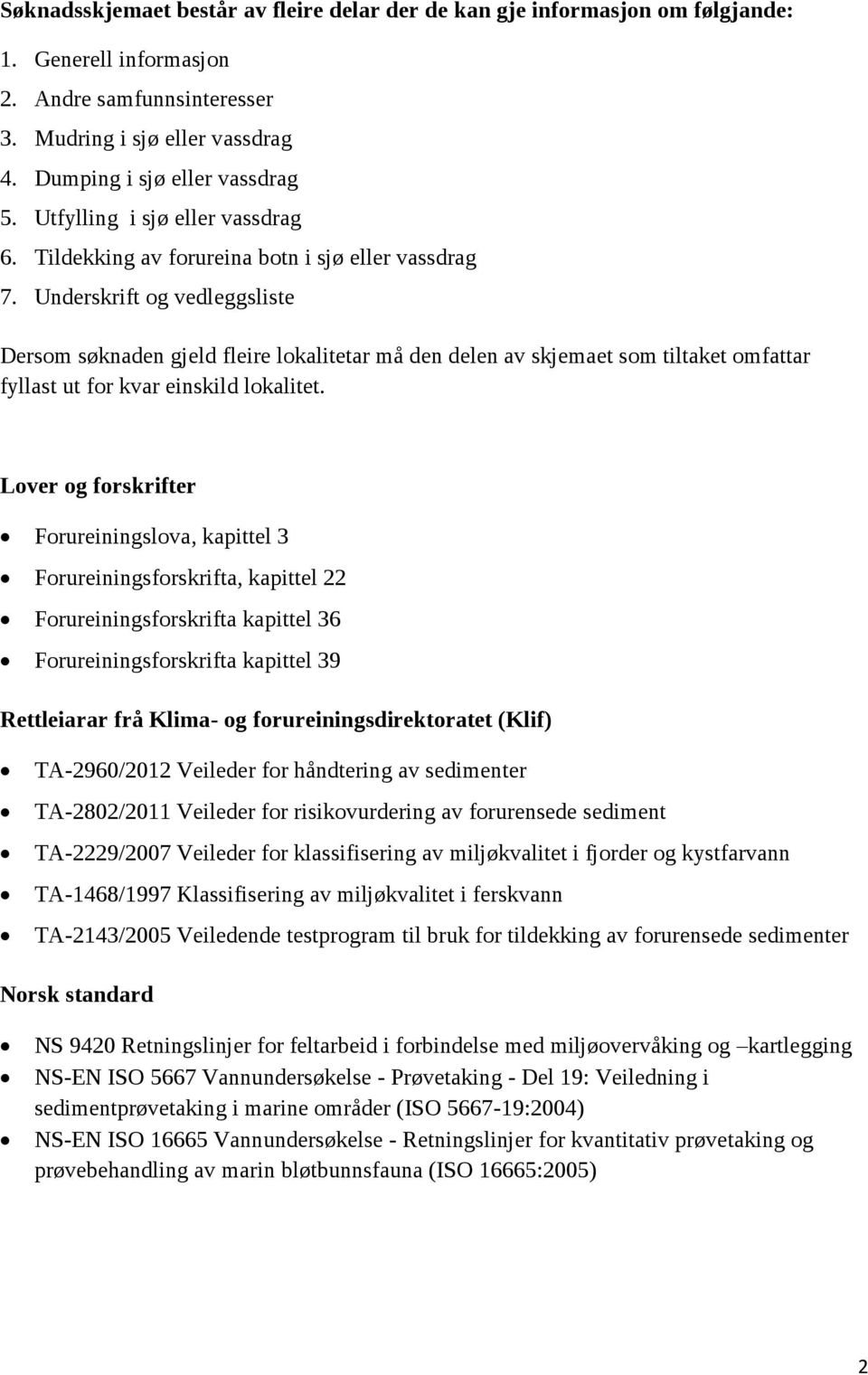 Underskrift og vedleggsliste Dersom søknaden gjeld fleire lokalitetar må den delen av skjemaet som tiltaket omfattar fyllast ut for kvar einskild lokalitet.