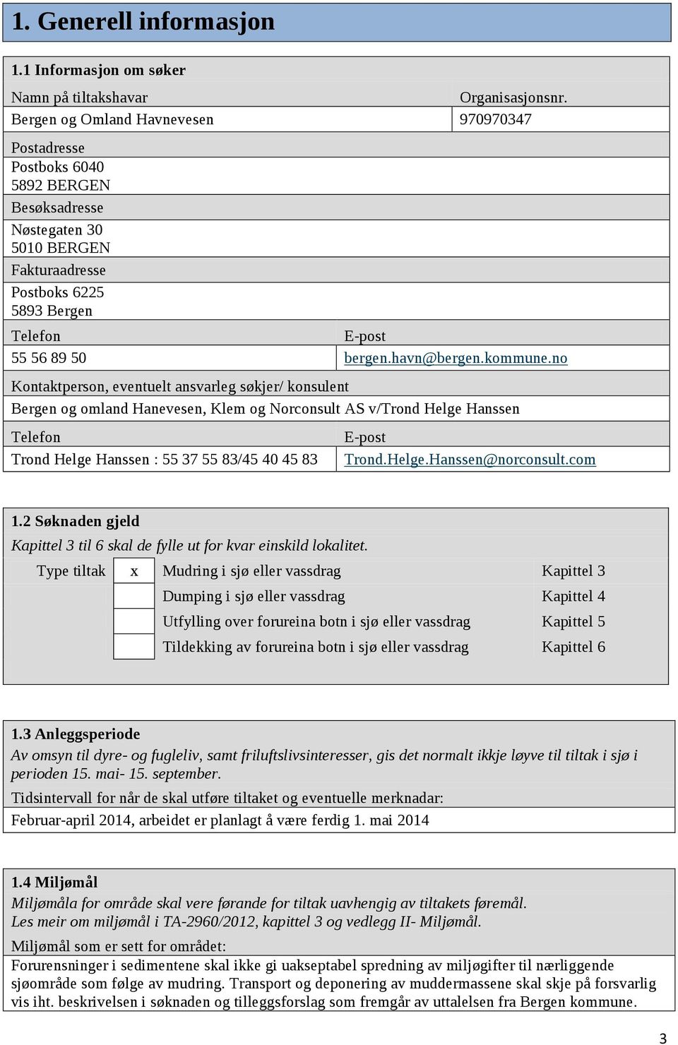 kommune.no Kontaktperson eventuelt ansvarleg søkjer/ konsulent Bergen og omland Hanevesen Klem og Norconsult AS v/trond Helge Hanssen Telefon Trond Helge Hanssen : 55 37 55 83/45 4 45 83 E-post Trond.