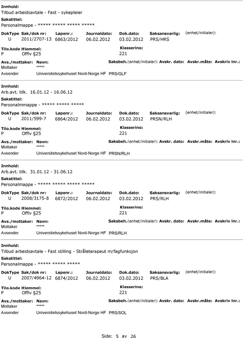 måte: Avskriv lnr.: niversitetssykehuset Nord-Norge HF RSN/RLH Arb.avt. tilk. 31.01.12-31.06.12 ersonalmappe - ***** ***** ***** ***** 2008/3175-8 6872/2012 RS/RLH Avs./mottaker: Navn: Saksbeh. Avskr. dato: Avskr.