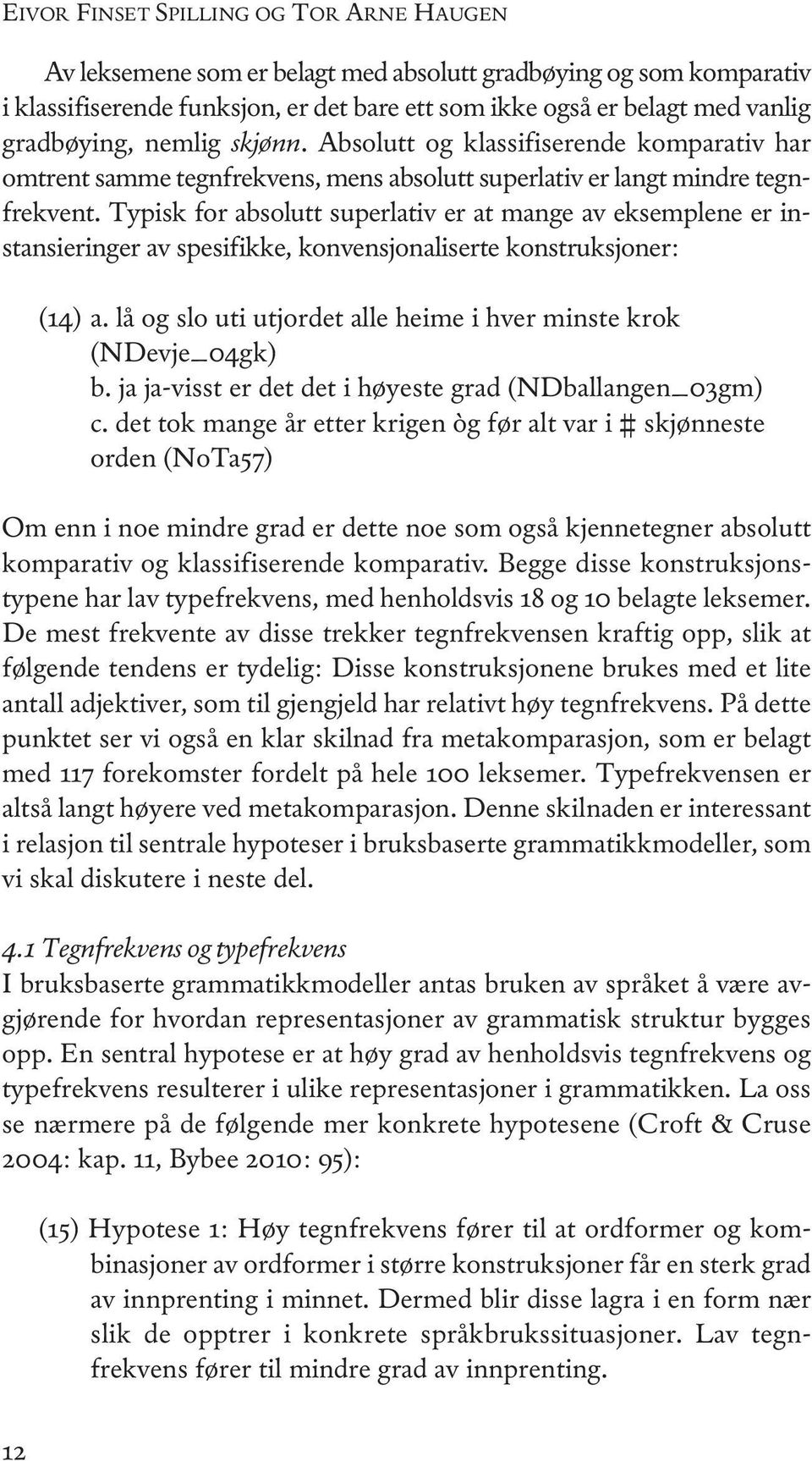 Typisk for absolutt superlativ er at mange av eksemplene er instansieringer av spesifikke, konvensjonaliserte konstruksjoner: (14) a.