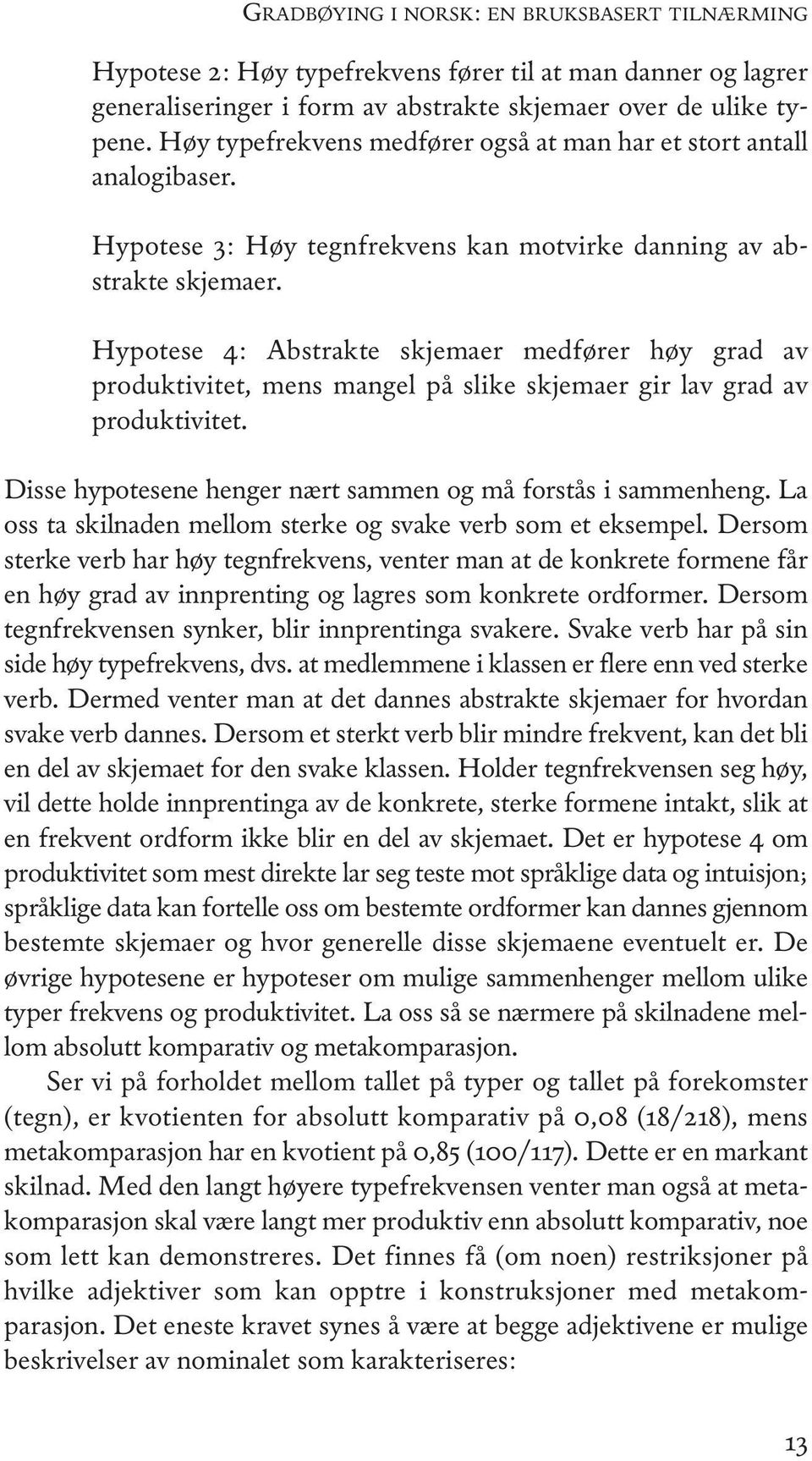 Hypotese 4: abstrakte skjemaer medfører høy grad av produktivitet, mens mangel på slike skjemaer gir lav grad av produktivitet. Disse hypotesene henger nært sammen og må forstås i sammenheng.