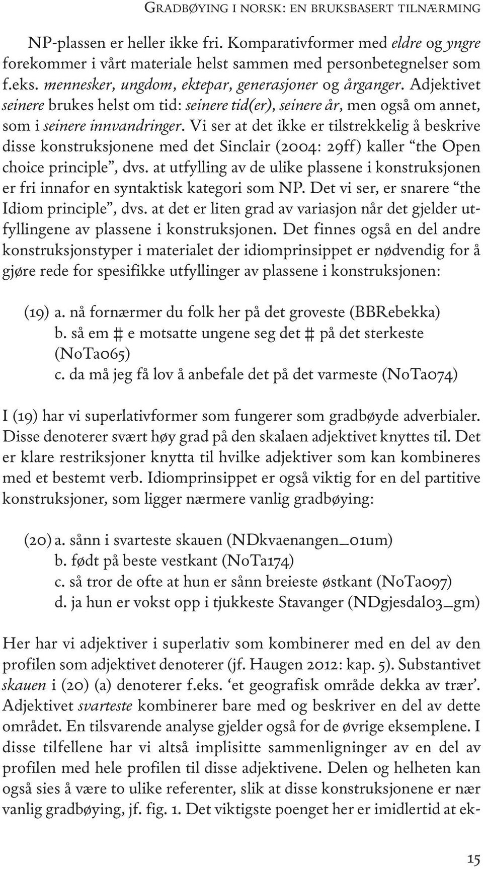 Vi ser at det ikke er tilstrekkelig å beskrive disse konstruksjonene med det Sinclair (2004: 29ff) kaller the open choice principle, dvs.