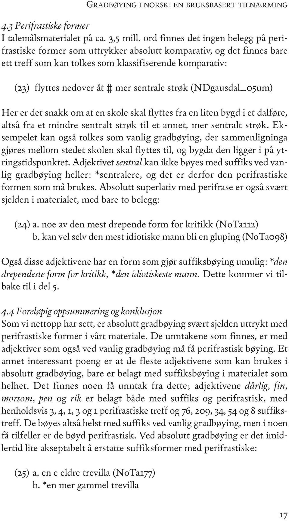 sentrale strøk (ndgausdal_05um) Her er det snakk om at en skole skal flyttes fra en liten bygd i et dalføre, altså fra et mindre sentralt strøk til et annet, mer sentralt strøk.