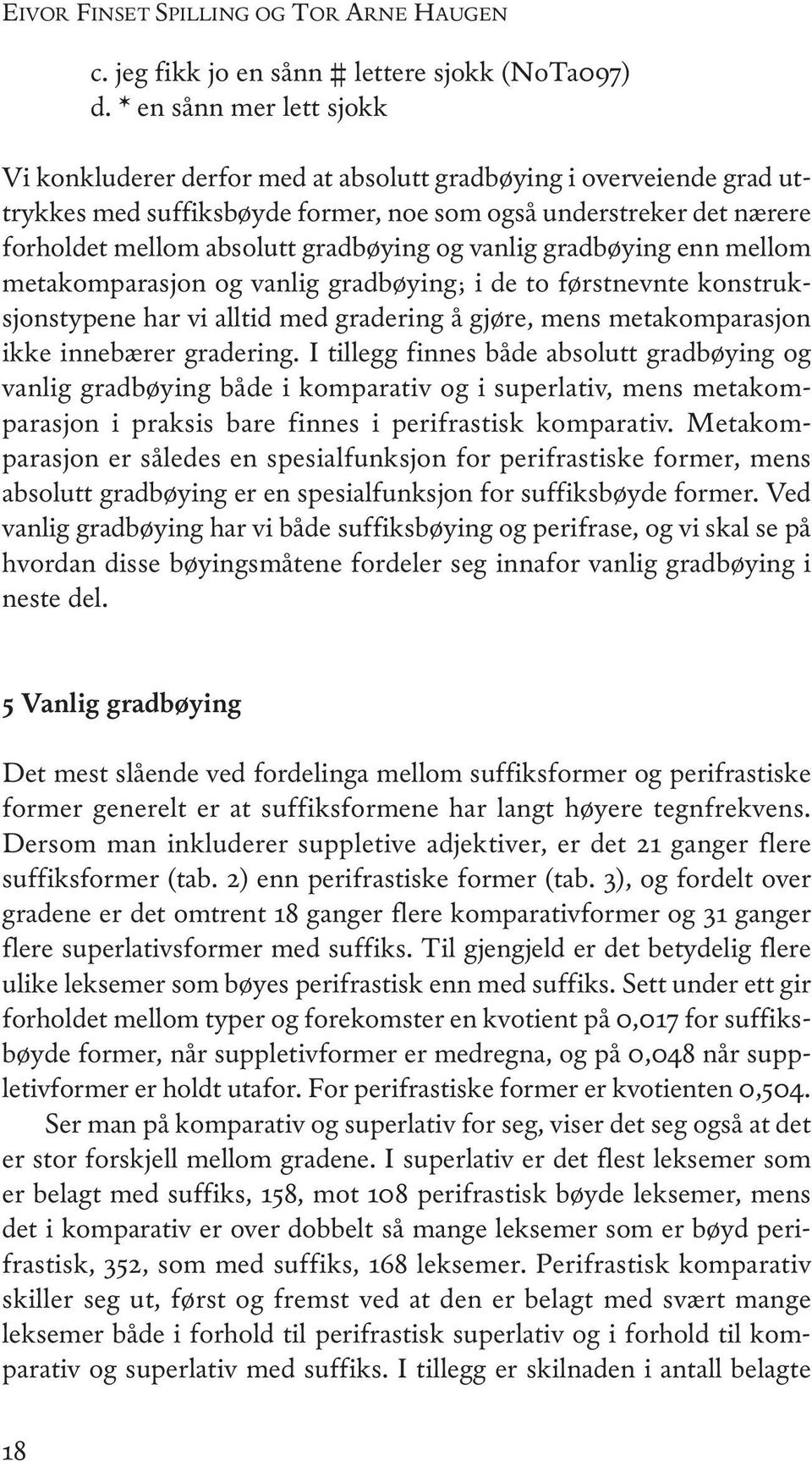 gradbøying og vanlig gradbøying enn mellom metakomparasjon og vanlig gradbøying; i de to førstnevnte konstruksjonstypene har vi alltid med gradering å gjøre, mens metakomparasjon ikke innebærer