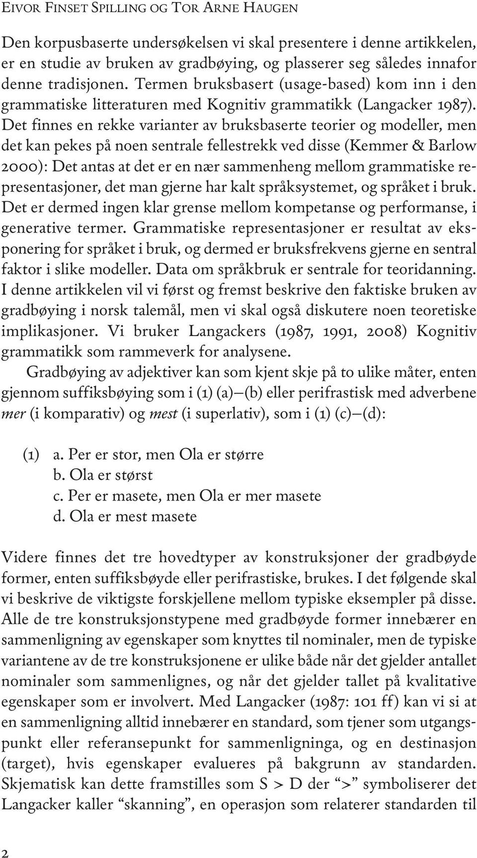 Det finnes en rekke varianter av bruksbaserte teorier og modeller, men det kan pekes på noen sentrale fellestrekk ved disse (Kemmer & Barlow 2000): Det antas at det er en nær sammenheng mellom