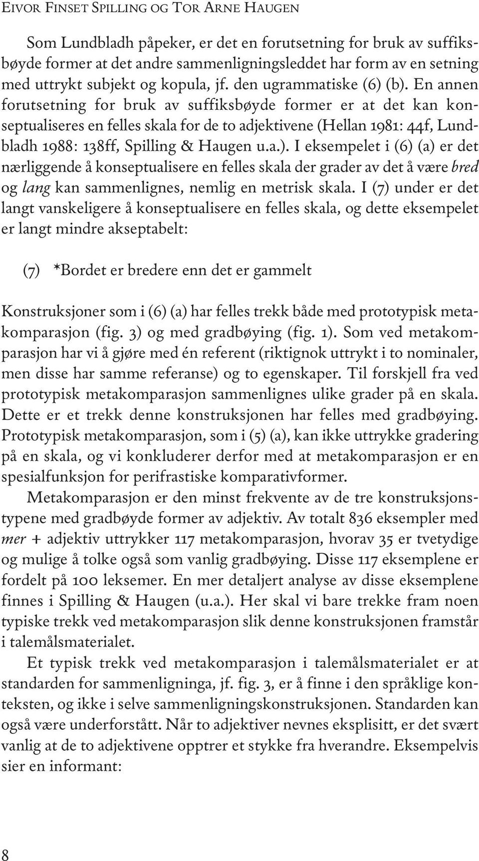 en annen forutsetning for bruk av suffiksbøyde former er at det kan konseptualiseres en felles skala for de to adjektivene (Hellan 1981: 44f, lundbladh 1988: 138ff, Spilling & Haugen u.a.).