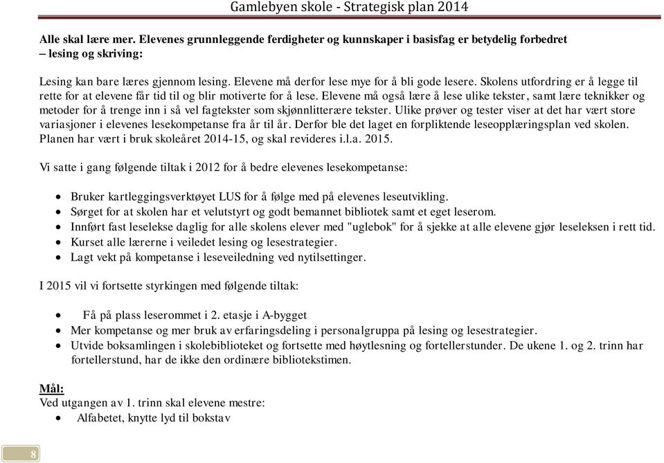 Elevene må også lære å lese ulike tekster, samt lære teknikker og metoder for å trenge inn i så vel fagtekster som skjønnlitterære tekster.