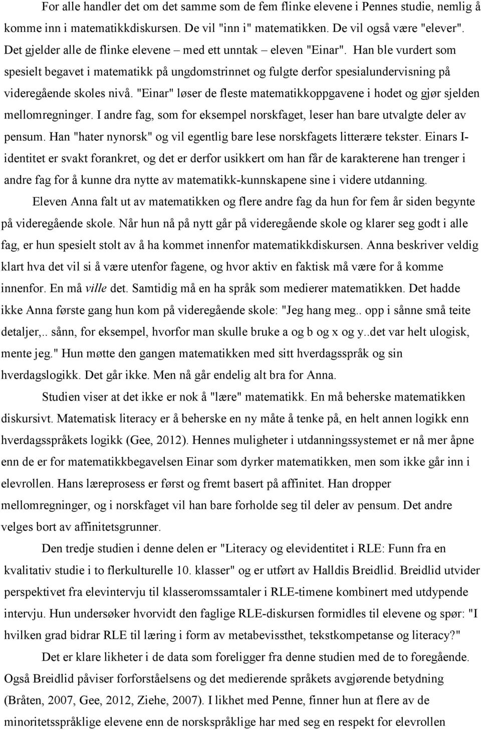 "Einar" løser de fleste matematikkoppgavene i hodet og gjør sjelden mellomregninger. I andre fag, som for eksempel norskfaget, leser han bare utvalgte deler av pensum.