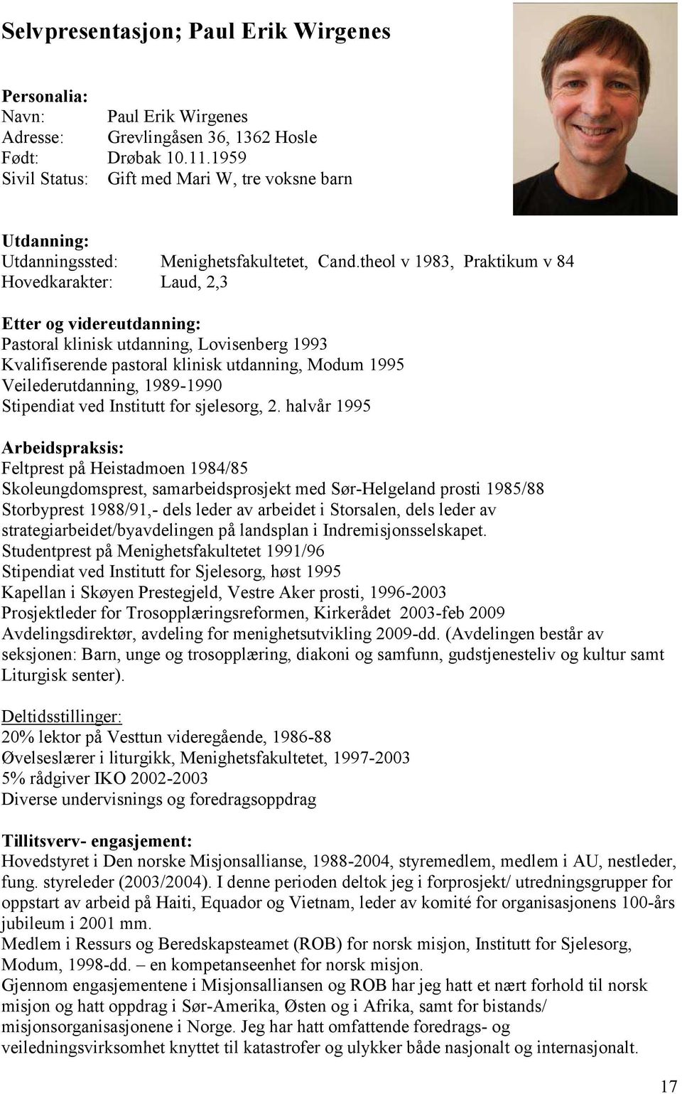 theol v 1983, Praktikum v 84 Hovedkarakter: Laud, 2,3 Etter og videreutdanning: Pastoral klinisk utdanning, Lovisenberg 1993 Kvalifiserende pastoral klinisk utdanning, Modum 1995 Veilederutdanning,