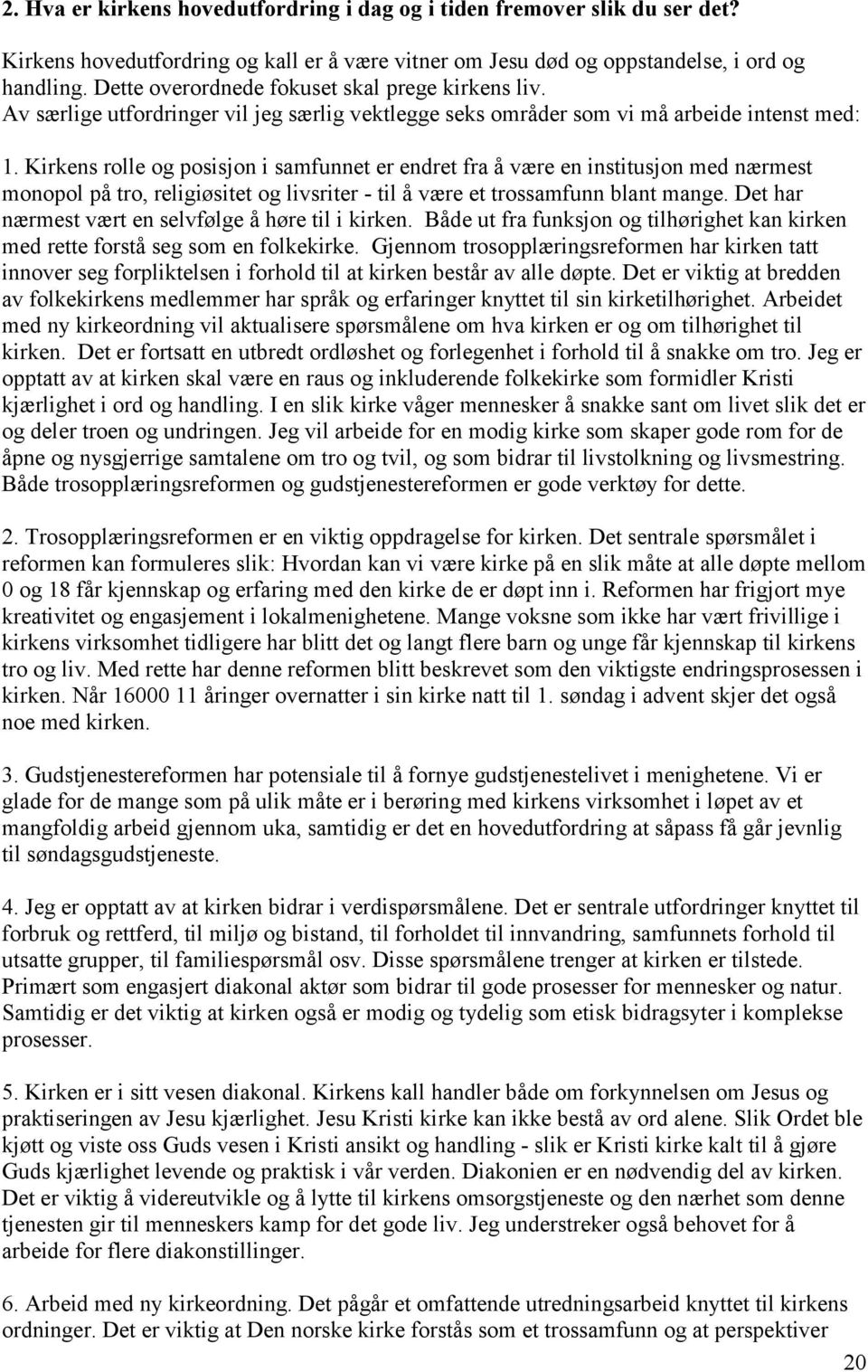 Kirkens rolle og posisjon i samfunnet er endret fra å være en institusjon med nærmest monopol på tro, religiøsitet og livsriter - til å være et trossamfunn blant mange.