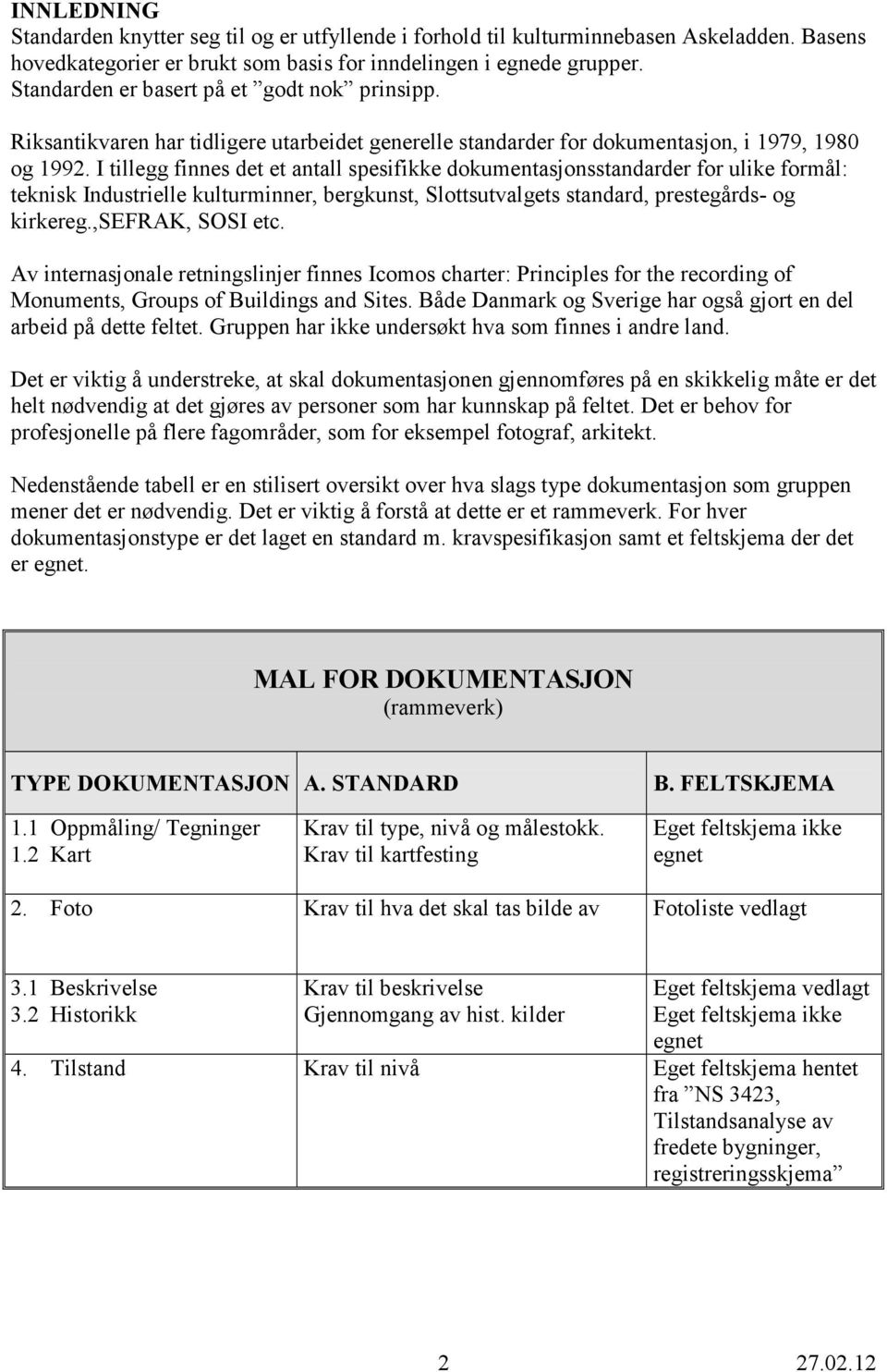 I tillegg finnes det et antall spesifikke dokumentasjonsstandarder for ulike formål: teknisk Industrielle kulturminner, bergkunst, Slottsutvalgets standard, prestegårds- og kirkereg.,sefrak, SOSI etc.