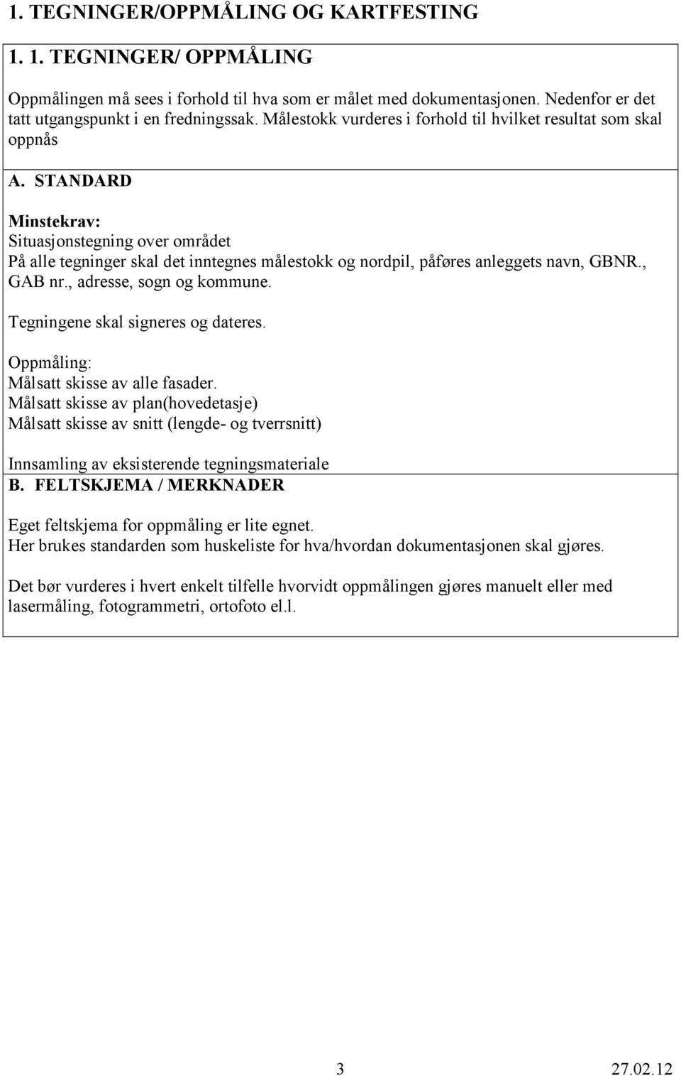 , GAB nr., adresse, sogn og kommune. Tegningene skal signeres og dateres. Oppmåling: Målsatt skisse av alle fasader.