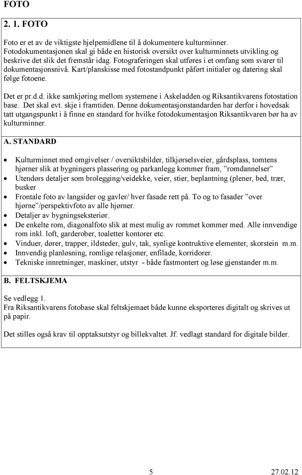 Kart/planskisse med fotostandpunkt påført initialer og datering skal følge fotoene. Det er pr.d.d. ikke samkjøring mellom systemene i Askeladden og Riksantikvarens fotostation base. Det skal evt.