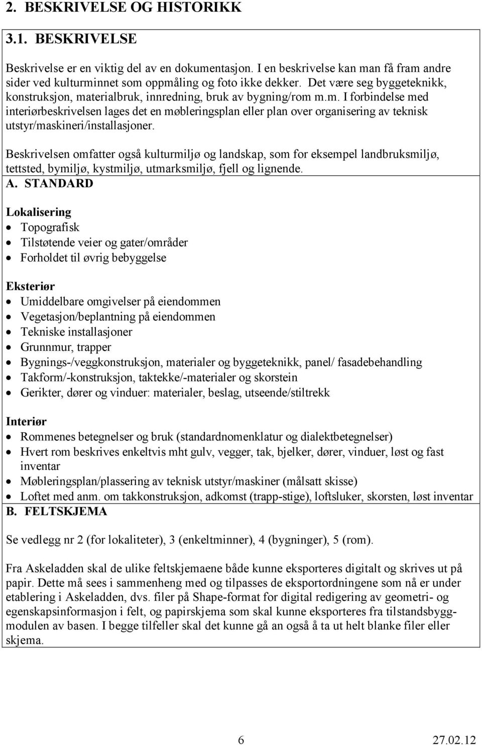 Beskrivelsen omfatter også kulturmiljø og landskap, som for eksempel landbruksmiljø, tettsted, bymiljø, kystmiljø, utmarksmiljø, fjell og lignende.