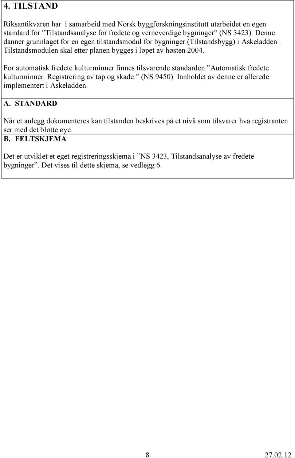 For automatisk fredete kulturminner finnes tilsvarende standarden Automatisk fredete kulturminner. Registrering av tap og skade. (NS 9450). Innholdet av denne er allerede implementert i Askeladden.