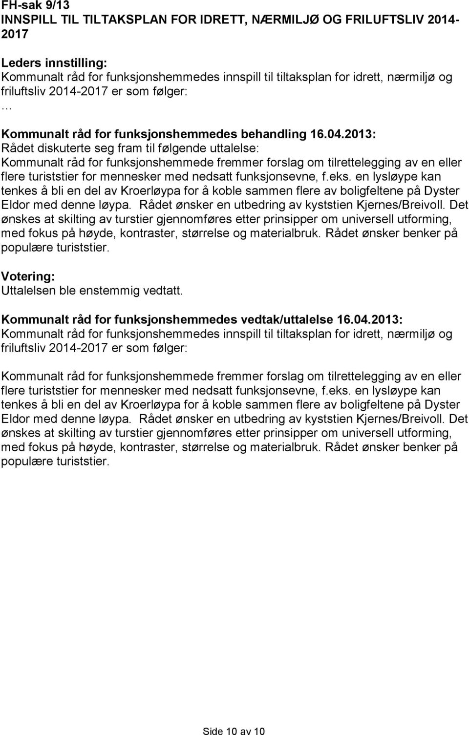 2013: Rådet diskuterte seg fram til følgende uttalelse: Kommunalt råd for funksjonshemmede fremmer forslag om tilrettelegging av en eller flere turiststier for mennesker med nedsatt funksjonsevne, f.