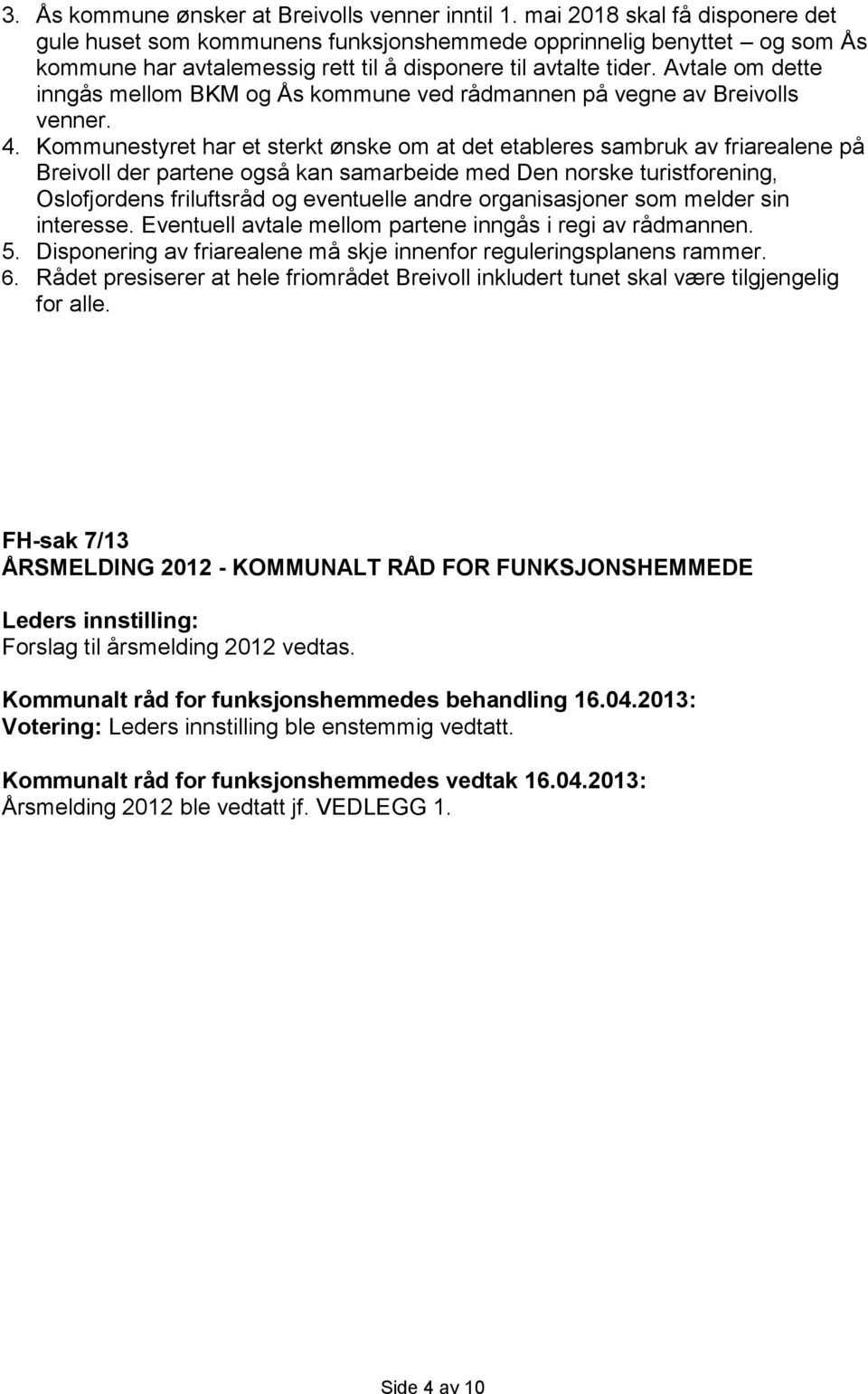 Avtale om dette inngås mellom BKM og Ås kommune ved rådmannen på vegne av Breivolls venner. 4.