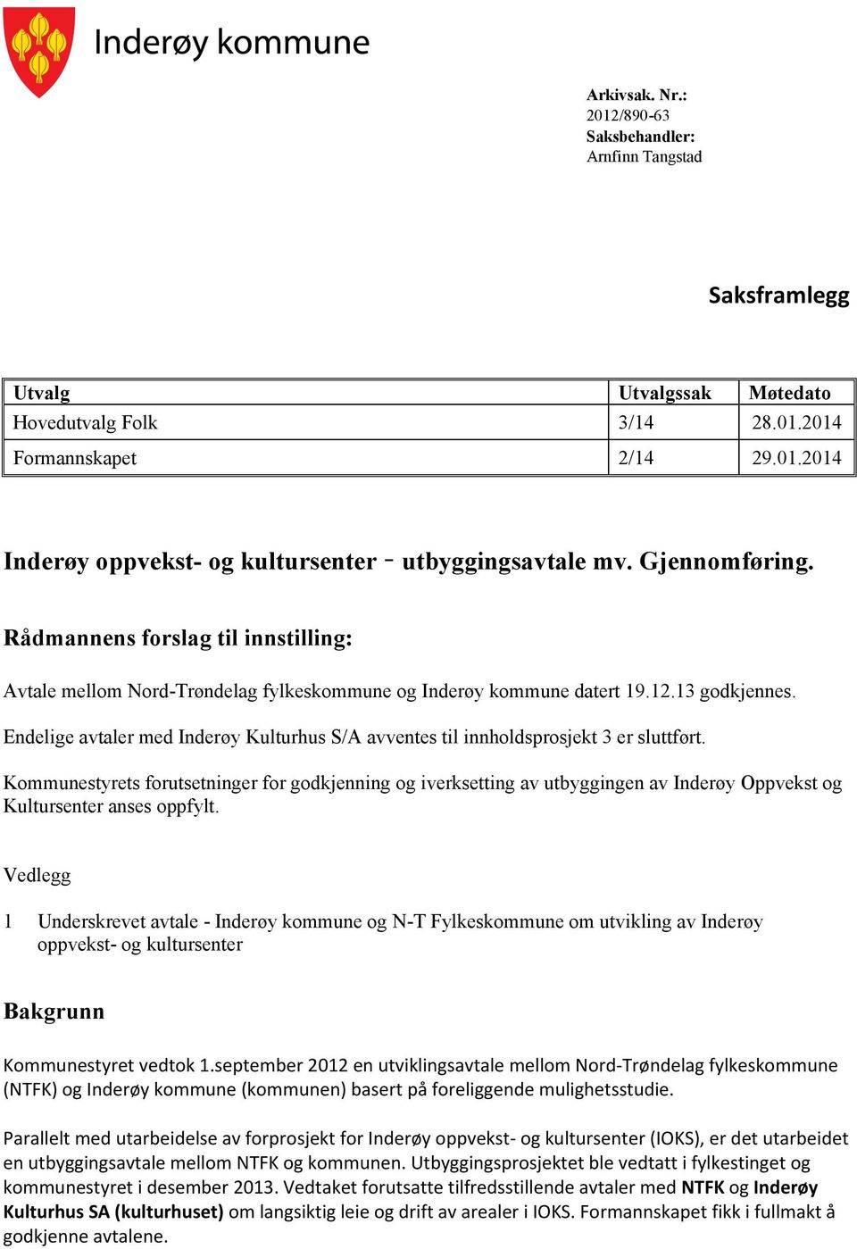 Endelige avtaler med Inderøy Kulturhus S/A avventes til innholdsprosjekt 3 er sluttført.