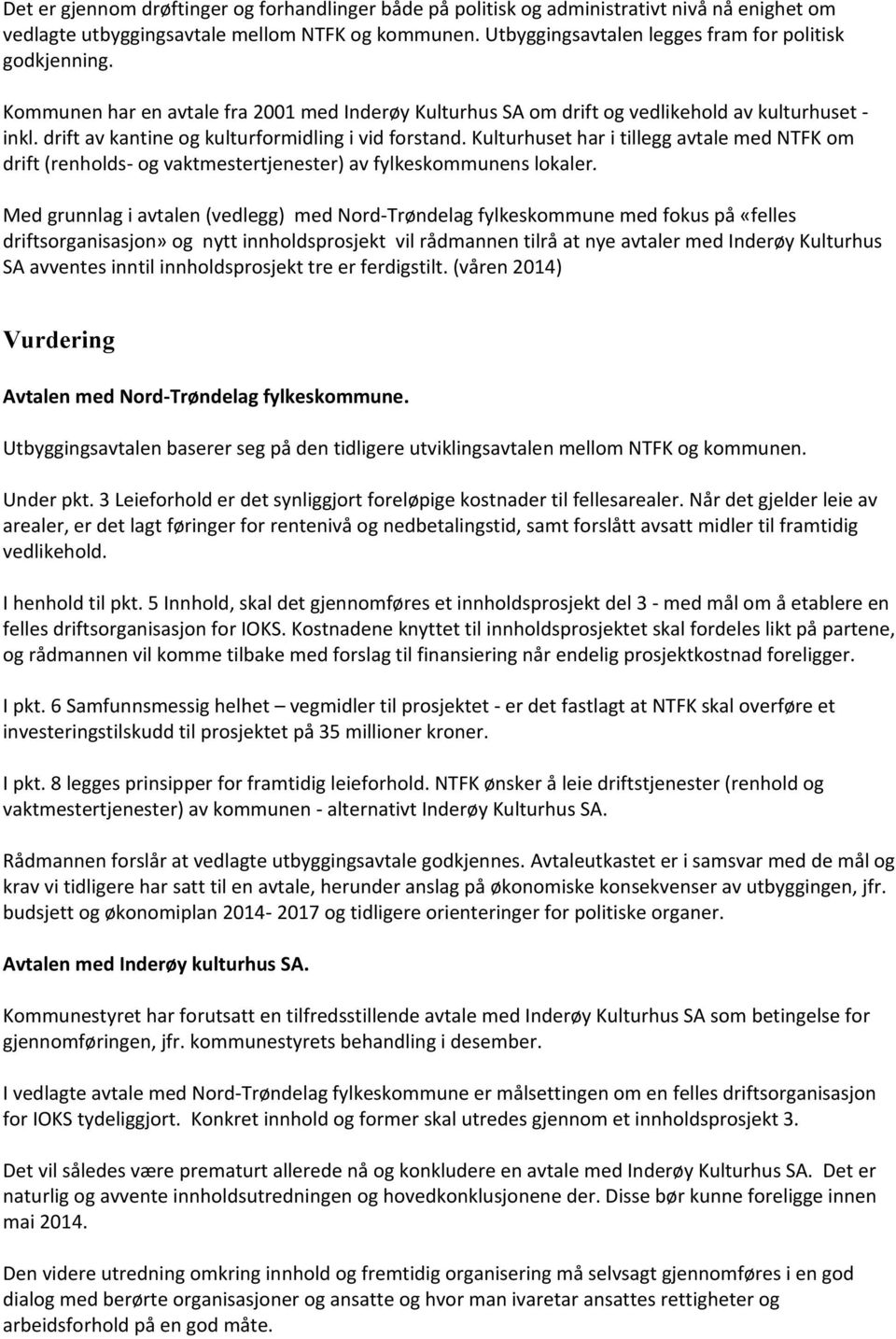 drift av kantine og kulturformidling i vid forstand. Kulturhuset har i tillegg avtale med NTFK om drift (renholds- og vaktmestertjenester) av fylkeskommunens lokaler.