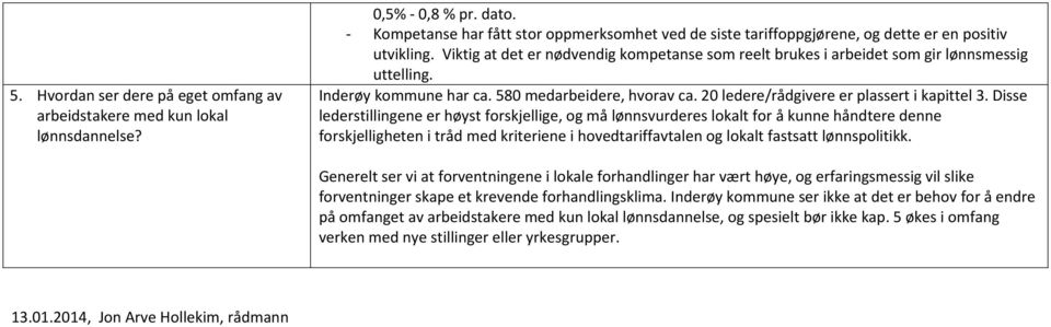 Viktig at det er nødvendig kompetanse som reelt brukes i arbeidet som gir lønnsmessig uttelling. Inderøy kommune har ca. 580 medarbeidere, hvorav ca. 20 ledere/rådgivere er plassert i kapittel 3.