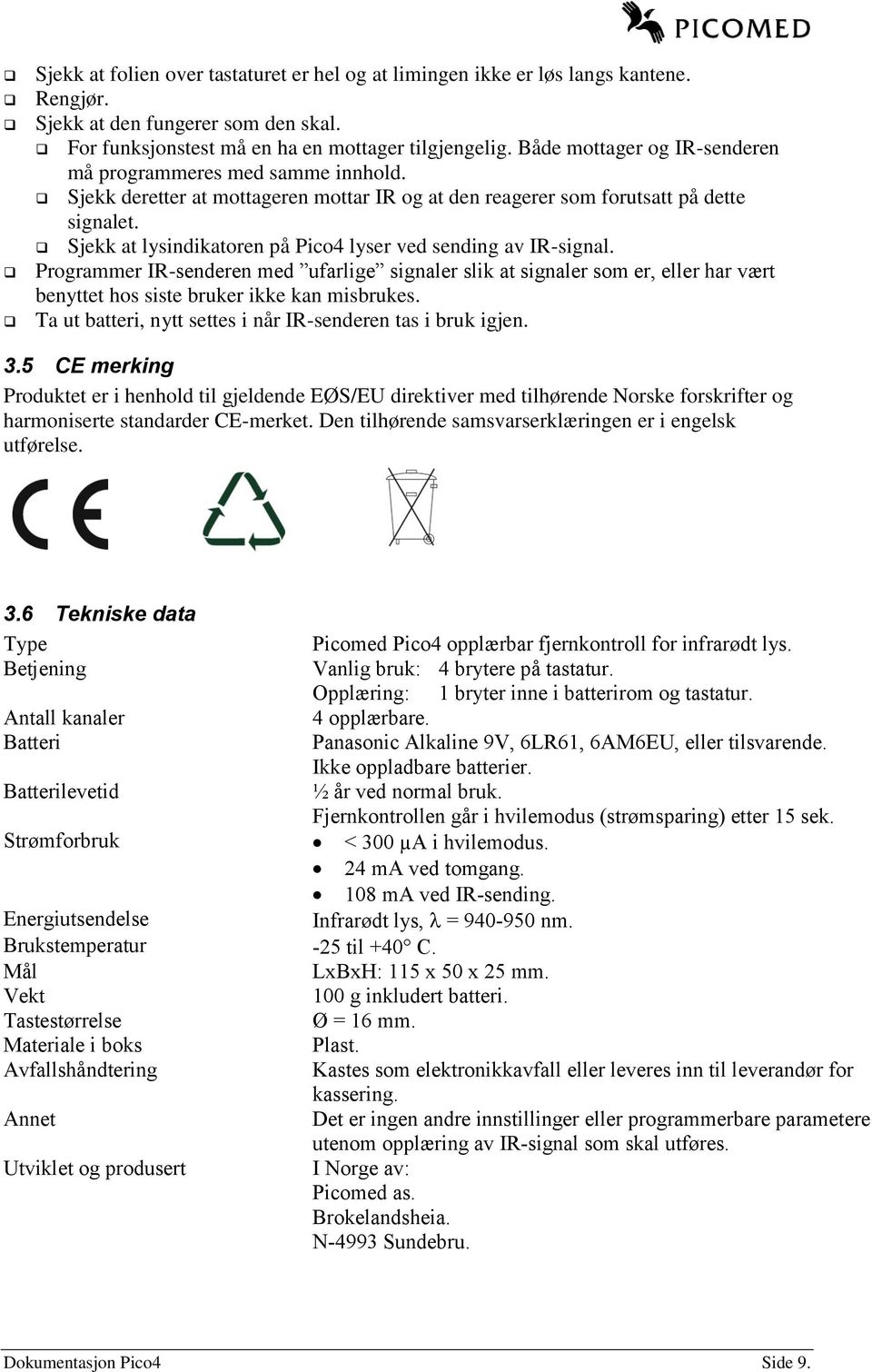 Sjekk at lysindikatoren på Pico4 lyser ved sending av IR-signal. Programmer IR-senderen med ufarlige signaler slik at signaler som er, eller har vært benyttet hos siste bruker ikke kan misbrukes.