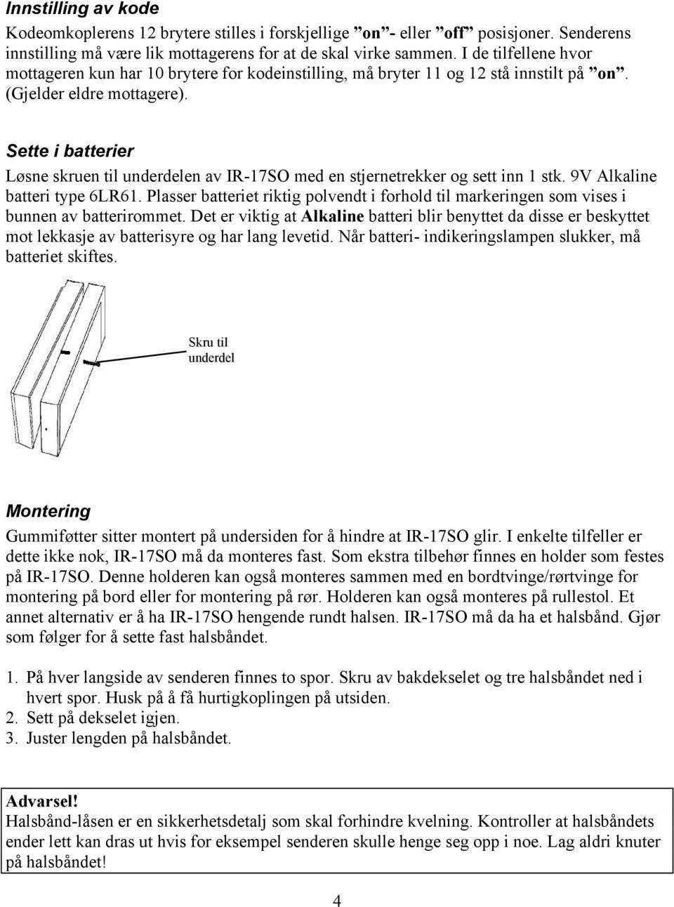 Sette i batterier Løsne skruen til underdelen av IR-17SO med en stjernetrekker og sett inn 1 stk. 9V Alkaline batteri type 6LR61.