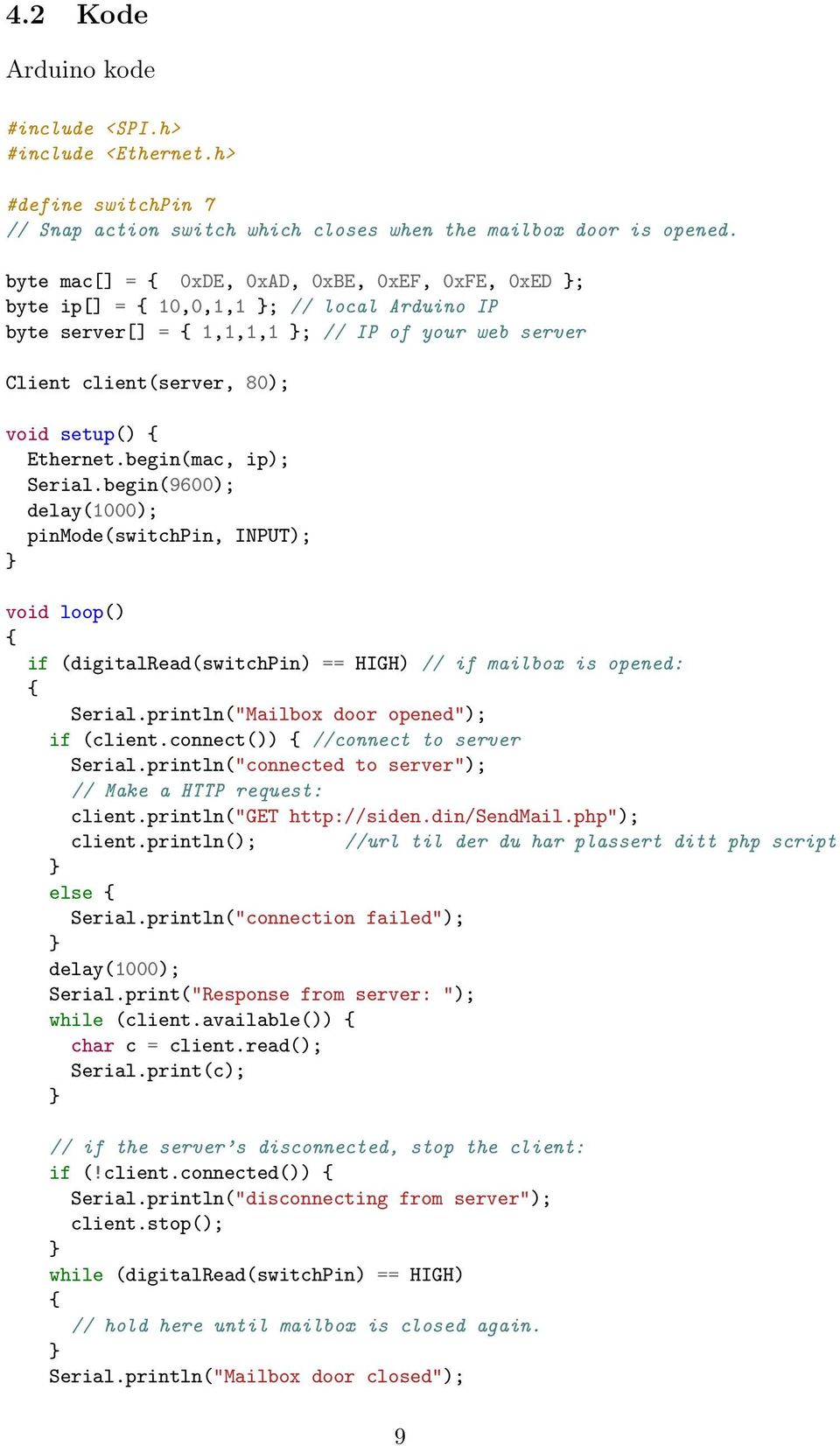 Ethernet.begin(mac, ip); Serial.begin(9600); delay(1000); pinmode(switchpin, INPUT); void loop() { if (digitalread(switchpin) == HIGH) // if mailbox is opened: { Serial.